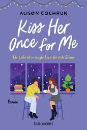 Icon image Kiss Her Once For Me - Die Liebe ist so magisch wie der erste Schnee: Roman - Fake Dating an Weihnachten – die neue bezaubernde queere RomCom