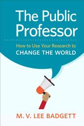 Icon image The Public Professor: How to Use Your Research to Change the World