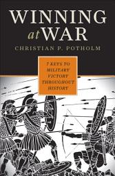 Icon image Winning at War: 7 Keys to Military Victory Throughout History
