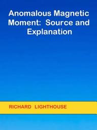 Icon image Anomalous Magnetic Moment: Source and Explanation