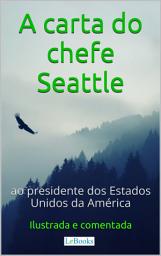 Icon image A Carta do chefe Seattle ao presidente dos Estados Unidos: Ilustrada e Comentada