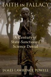 Icon image Faith in Fallacy: A Century of State-Sanctioned Science Denial
