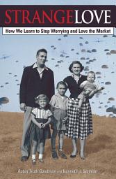 Icon image Strange Love: Or How We Learn to Stop Worrying and Love the Market