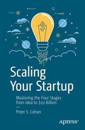 Icon image Scaling Your Startup: Mastering the Four Stages from Idea to $10 Billion