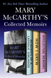 Icon image Mary McCarthy's Collected Memoirs: Memories of a Catholic Girlhood, How I Grew, and Intellectual Memoirs