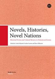 Icon image Novels, Histories, Novel Nations: Historical Fiction and Cultural Memory in Finland and Estonia