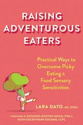 Icon image Raising Adventurous Eaters: Practical Ways to Overcome Picky Eating and Food Sensory Sensitivities