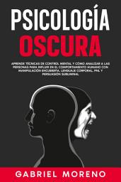 Icon image Psicología Oscura: Aprende técnicas de control mental y cómo analizar a las personas para influir en el comportamiento humano con manipulación encubierta, lenguaje corporal, PNL y persuasión subliminal.