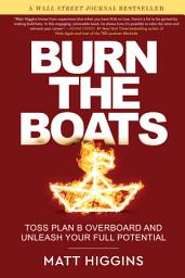 Icon image Burn the Boats: Toss Plan B Overboard and Unleash Your Full Potential