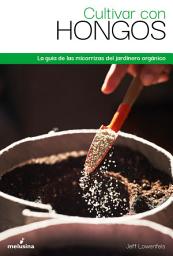 Icon image Cultivar con hongos: La guía de las micorizzas del jardinero orgánico