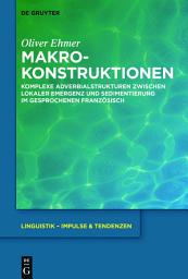 Icon image Makrokonstruktionen: Komplexe Adverbialstrukturen zwischen lokaler Emergenz und Sedimentierung im gesprochenen Französisch