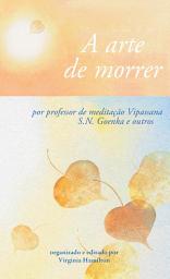Icon image A arte de morrer: por professor de meditação Vipassana S.N. Goenka e outros