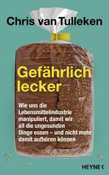 Icon image Gefährlich lecker: Wie uns die Lebensmittelindustrie manipuliert, damit wir all die ungesunden Dinge essen – und nicht mehr damit aufhören können