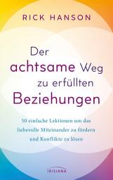 Icon image Der achtsame Weg zu erfüllten Beziehungen: 50 einfache Lektionen um das liebevolle Miteinander zu fördern und Konflikte zu lösen