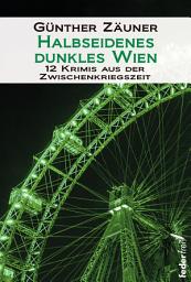 Icon image Halbseidenes dunkles Wien: 12 Krimis aus der Zwischenkriegszeit: 12 Krimis aus der Zwischenkriegszeit
