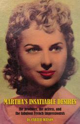 Icon image Martha's Insatiable Desires: the producer, the actress, and the fabulous French Impressionists