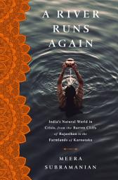 Icon image A River Runs Again: India's Natural World in Crisis, from the Barren Cliffs of Rajasthan to the Farmlands of Karnataka