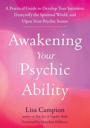 Icon image Awakening Your Psychic Ability: A Practical Guide to Develop Your Intuition, Demystify the Spiritual World, and Open Your Psychic Senses