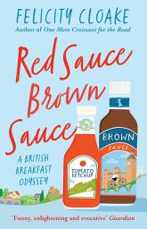 Icon image Red Sauce Brown Sauce: A British Breakfast Odyssey