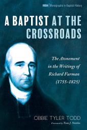 Icon image A Baptist at the Crossroads: The Atonement in the Writings of Richard Furman (1755-1825)