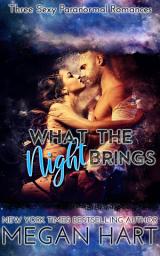 Icon image What the Night Brings: Three Sexy Paranormal Romances