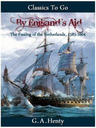 Icon image By England's Aid or the Freeing of the Netherlands (1585-1604): Restored Classics to Go Edition
