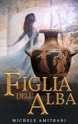 Icon image La Figlia dell’Alba: Una Novella Mitologica
