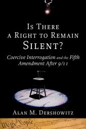 Icon image Is There a Right to Remain Silent?: Coercive Interrogation and the Fifth Amendment After 9/11