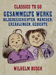 Icon image Gesammelte Werke - Bildergeschichten, Märchen, Erzählungen, Gedichte