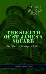 Icon image THE SLEUTH OF ST. JAMES'S SQUARE: Sir Henry Marquis Tales (Murder Mystery Classic): The Thing on the Hearth, The Reward, The Lost Lady, The Cambered Foot, The Man in the Green Hat, The Wrong Sign, The Fortune Teller, The End of the Road, The Last Adventure, American Horses and more
