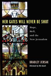 Icon image Her Gates Will Never Be Shut: Hope, Hell, and the New Jerusalem