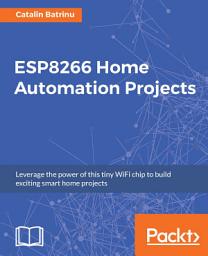 Icon image ESP8266 Home Automation Projects: Leverage the power of this tiny WiFi chip to build exciting smart home projects