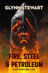 Icon image Fire, Steel & Petroleum: A Dieselpunk Short Story