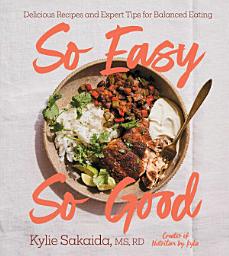 Icon image So Easy So Good: Delicious Recipes and Expert Tips for Balanced Eating (A Cookbook)