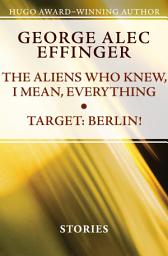 Icon image The Aliens Who Knew, I Mean, Everything and Target: Berlin!: Stories