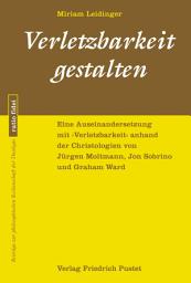 Icon image Verletzbarkeit gestalten: Eine Auseinandersetzung mit "Verletzbarkeit" anhand der Christologien von Jürgen Moltmann, Jon Sobrino und Graham Ward