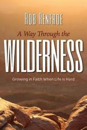 Icon image A Way Through the Wilderness: Growing in Faith When Life Is Hard