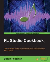 Icon image FL Studio Cookbook: Over 40 recipes to help you master the art of music production with FL Studio