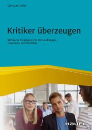 Icon image Kritiker überzeugen: Wirksame Strategien für Verhandlungen, Gespräche und Konflikte