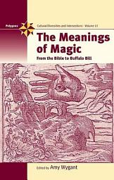 Icon image The Meanings of Magic: From the Bible to Buffalo Bill