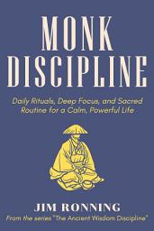 Icon image Monk Discipline: Daily Rituals, Deep Focus, and Sacred Routine for a Calm, Powerful Life