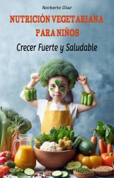 Icon image Nutrición Vegetariana para Niños: Crecer Fuerte y Saludable