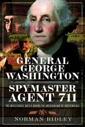 Icon image General George Washington – Spymaster Agent 711: The Intelligence Battle during the American War of Independence
