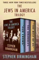 Icon image The Jews in America Trilogy: "Our Crowd," The Grandees, and "The Rest of Us"