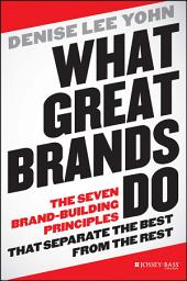 Icon image What Great Brands Do: The Seven Brand-Building Principles that Separate the Best from the Rest