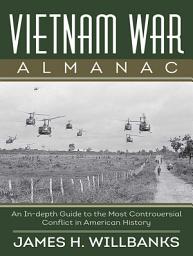Icon image Vietnam War Almanac: An In-Depth Guide to the Most Controversial Conflict in American History