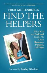 Icon image Fred Guttenberg’s Find the Helpers: What 9/11 and Parkland Taught Me About Recovery, Purpose, and Hope