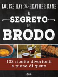 Icon image Il Segreto del Brodo: Un'Avventura Culinaria di Salute, Bellezza e Longevità