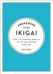 Icon image Awakening Your Ikigai: How the Japanese Wake Up to Joy and Purpose Every Day