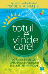 Icon image Totul e vindecare!: Depăşirea emoţiilor, dobandirea echilibrului şi a libertăţii interioare